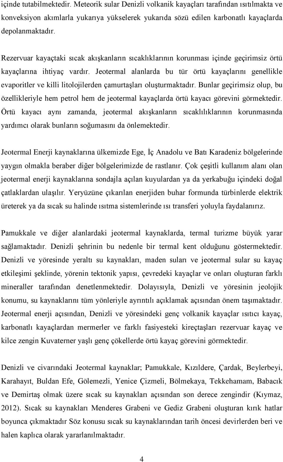 Jeotermal alanlarda bu tür örtü kayaçlarını genellikle evaporitler ve killi litolojilerden çamurtaşları oluşturmaktadır.