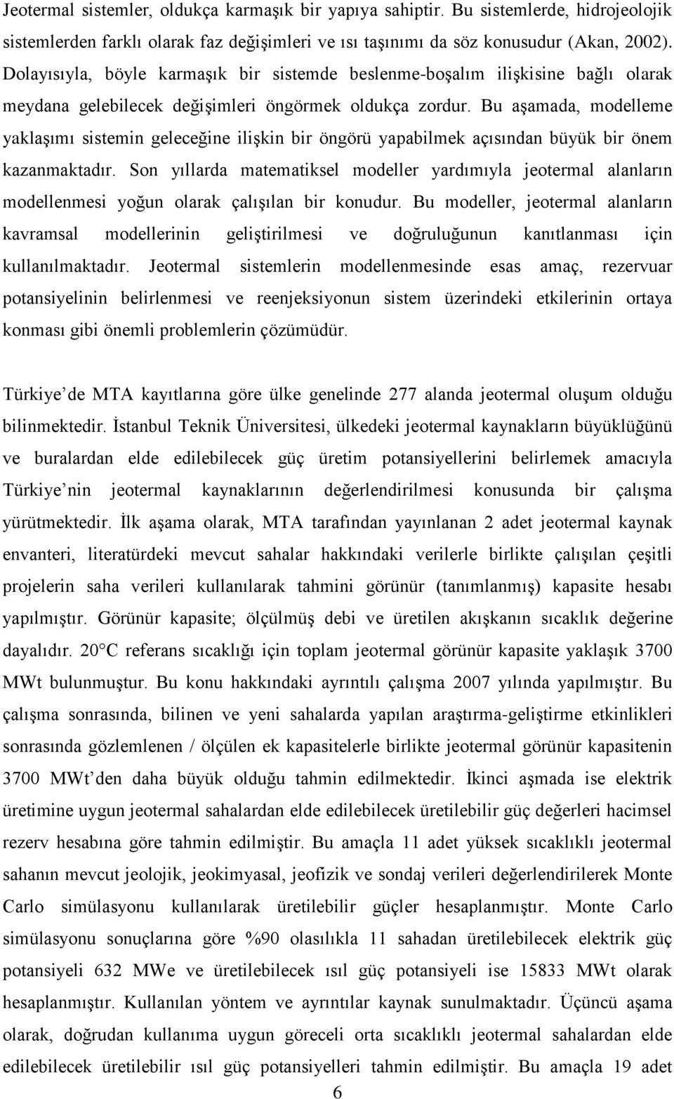 Bu aşamada, modelleme yaklaşımı sistemin geleceğine ilişkin bir öngörü yapabilmek açısından büyük bir önem kazanmaktadır.