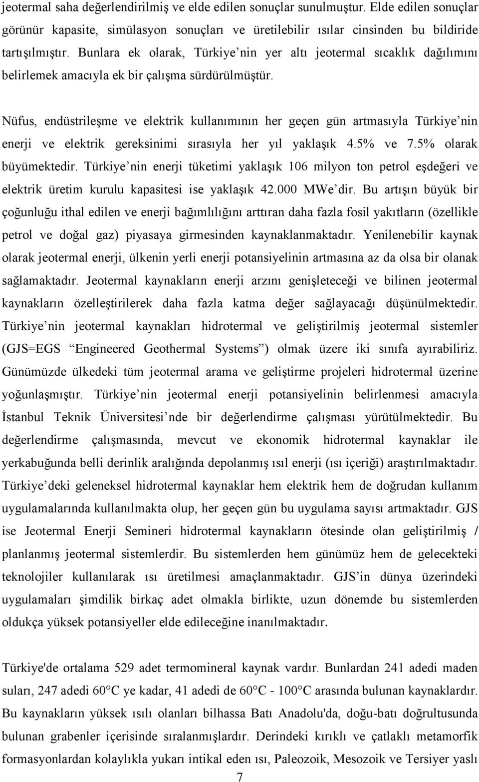 Nüfus, endüstrileşme ve elektrik kullanımının her geçen gün artmasıyla Türkiye nin enerji ve elektrik gereksinimi sırasıyla her yıl yaklaşık 4.5% ve 7.5% olarak büyümektedir.