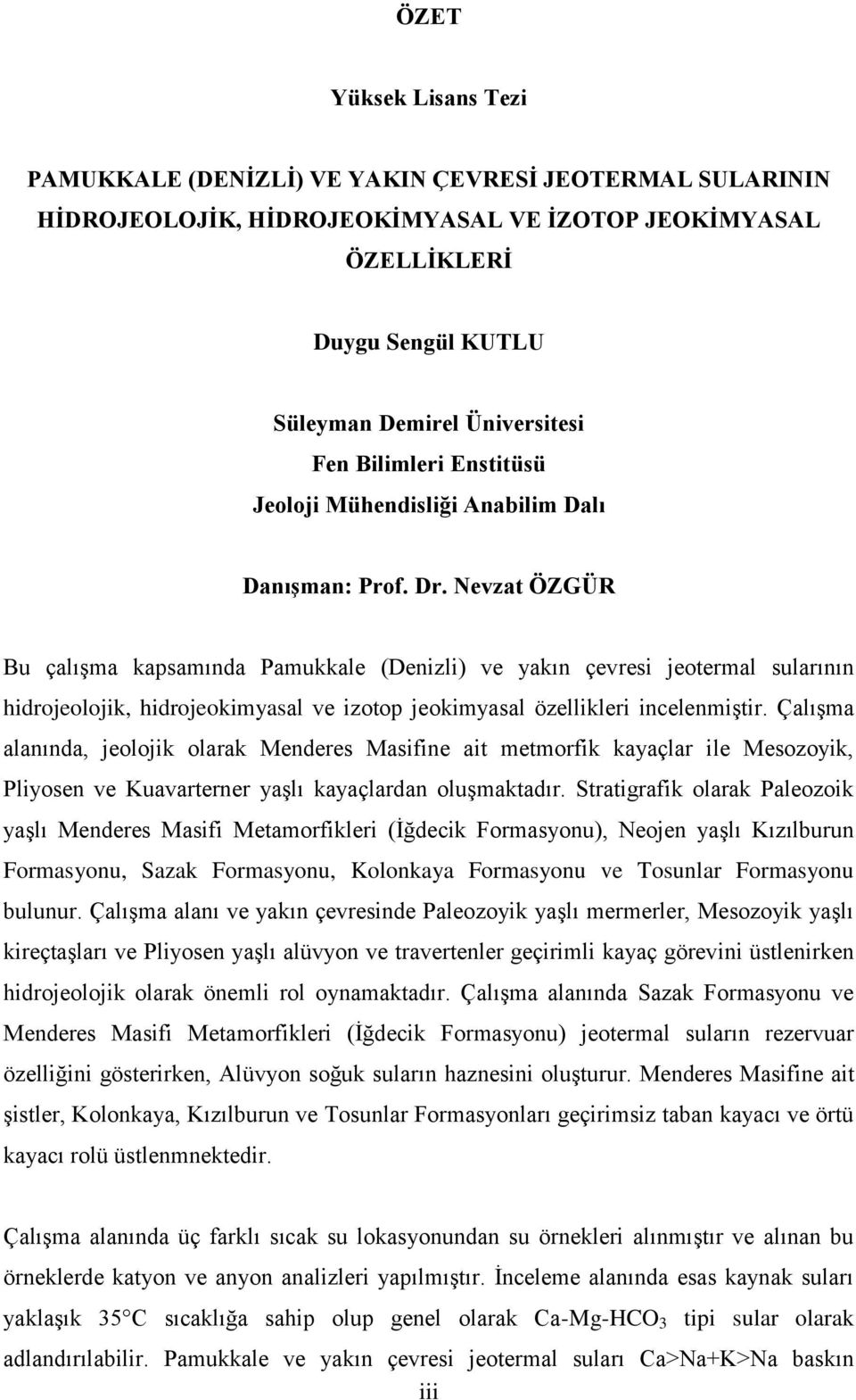 Nevzat ÖZGÜR Bu çalışma kapsamında Pamukkale (Denizli) ve yakın çevresi jeotermal sularının hidrojeolojik, hidrojeokimyasal ve izotop jeokimyasal özellikleri incelenmiştir.