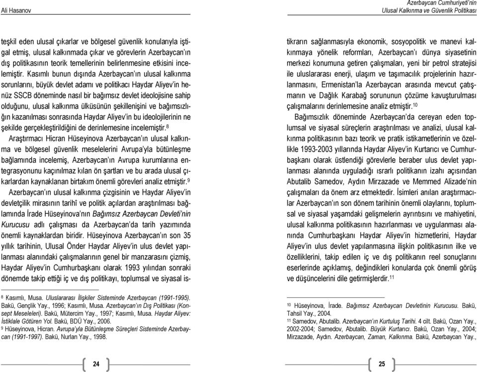 Kasımlı bunun dışında Azerbaycan ın ulusal kalkınma sorunlarını, büyük devlet adamı ve politikacı Haydar Aliyev in henüz SSCB döneminde nasıl bir bağımsız devlet ideolojisine sahip olduğunu, ulusal