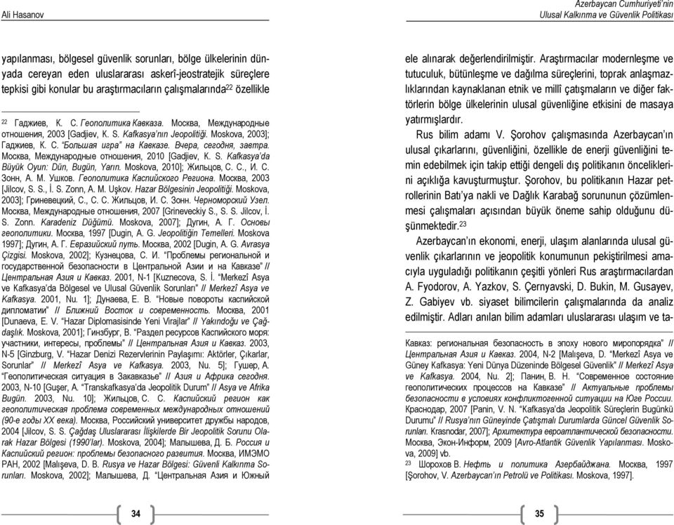 Москва, Международные отношения, 2010 [Gadjiev, K. S. Kafkasya da Büyük Oyun: Dün, Bugün, Yarın. Moskova, 2010]; Жильцов, С. С., И. С. Зонн, A. М. Ушков. Геополитика Каспийского Региона.
