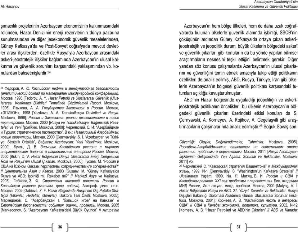 sorunları karşısındaki yaklaşımından vb. konulardan bahsetmişlerdir. 24 24 Федоров, А. Ю. Каспийская нефть и международная безопасность (аналитический доклад по материалам международной конференции).