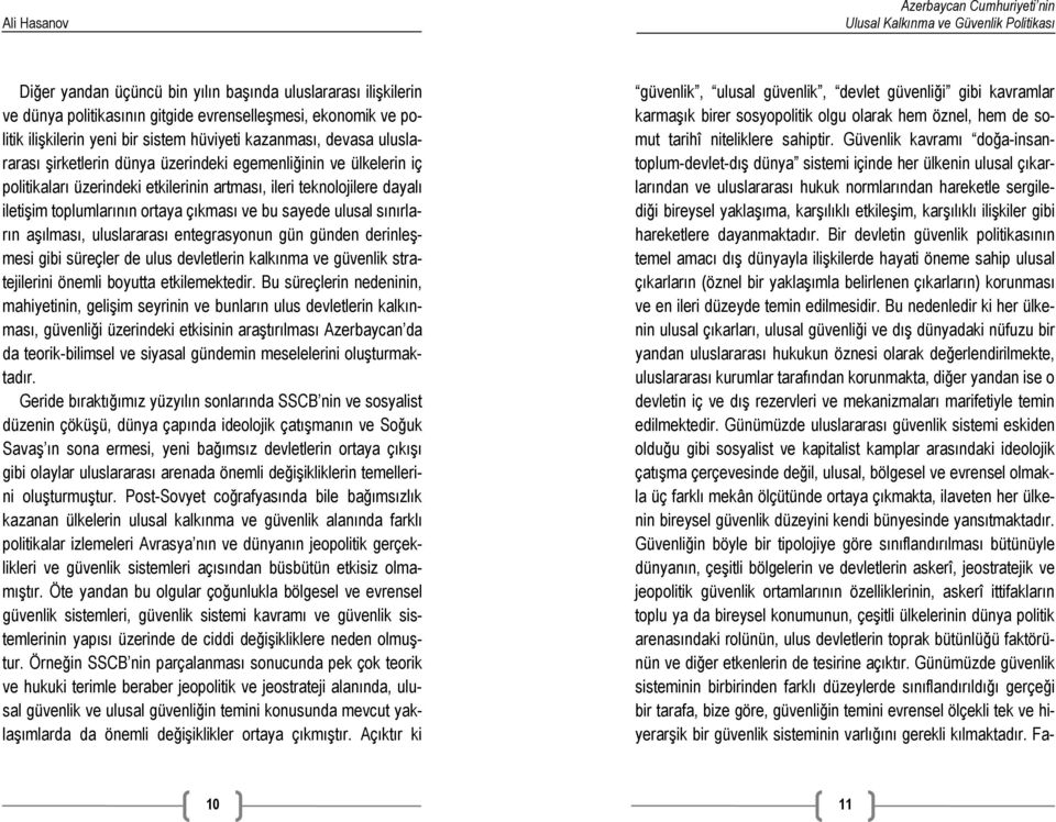 aşılması, uluslararası entegrasyonun gün günden derinleşmesi gibi süreçler de ulus devletlerin kalkınma ve güvenlik stratejilerini önemli boyutta etkilemektedir.