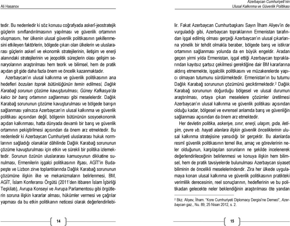 faktörlerin, bölgede çıkarı olan ülkelerin ve uluslararası güçlerin askerî ve ekonomik stratejilerinin, iletişim ve enerji alanındaki stratejilerinin ve jeopolitik süreçlerin olası gelişim