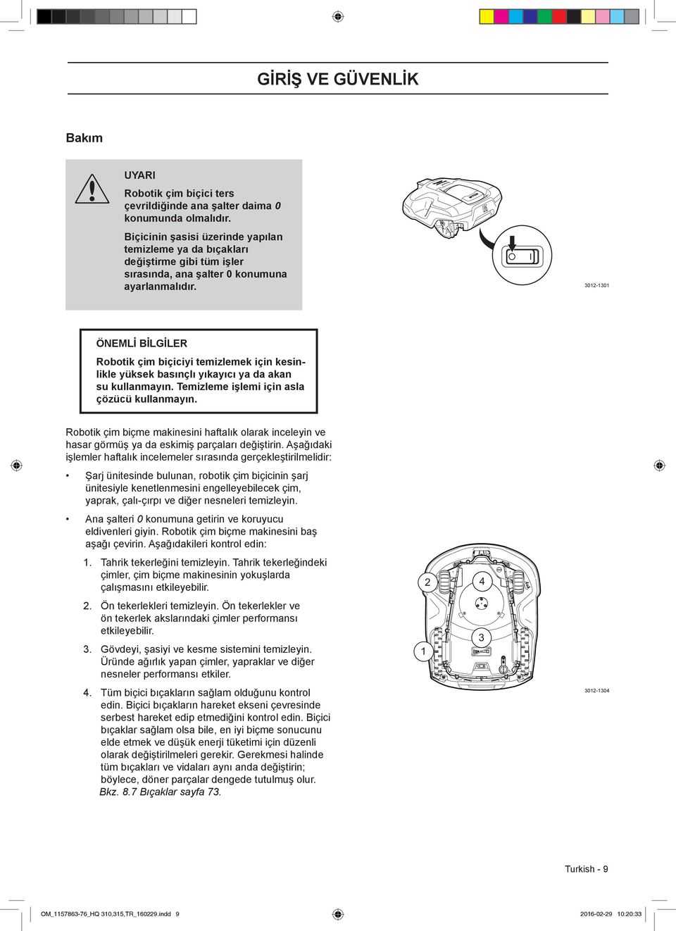 3012-1301 ÖNEMLI BILGILER Robotik çim biçiciyi temizlemek için kesinlikle yüksek basınçlı yıkayıcı ya da akan su kullanmayın. Temizleme işlemi için asla çözücü kullanmayın.