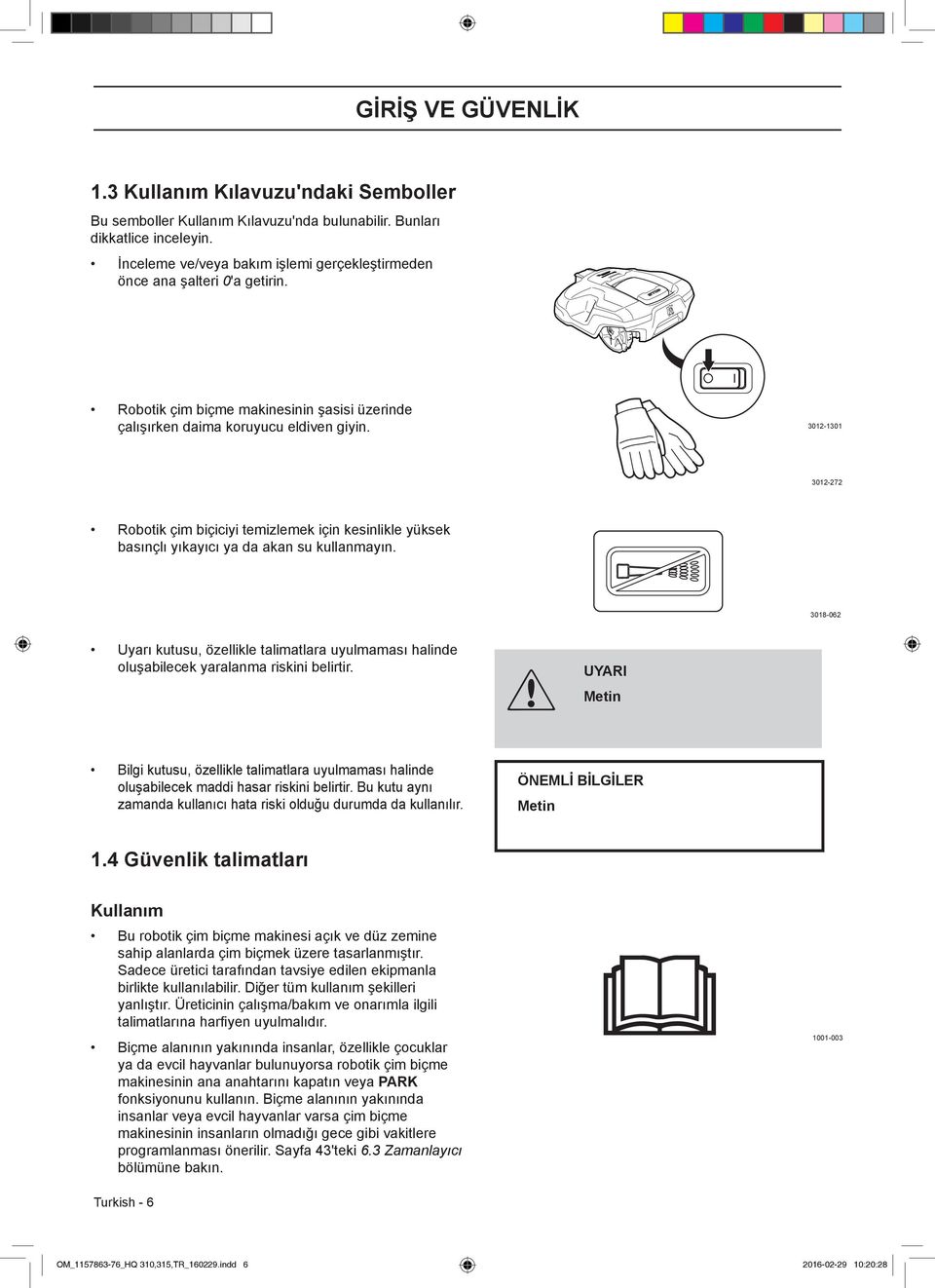 3012-1301 3012-272 Robotik çim biçiciyi temizlemek için kesinlikle yüksek basınçlı yıkayıcı ya da akan su kullanmayın.