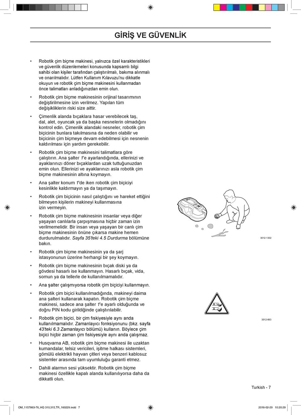 Robotik çim biçme makinesinin orijinal tasarımının değiştirilmesine izin verilmez. Yapılan tüm değişikliklerin riski size aittir.