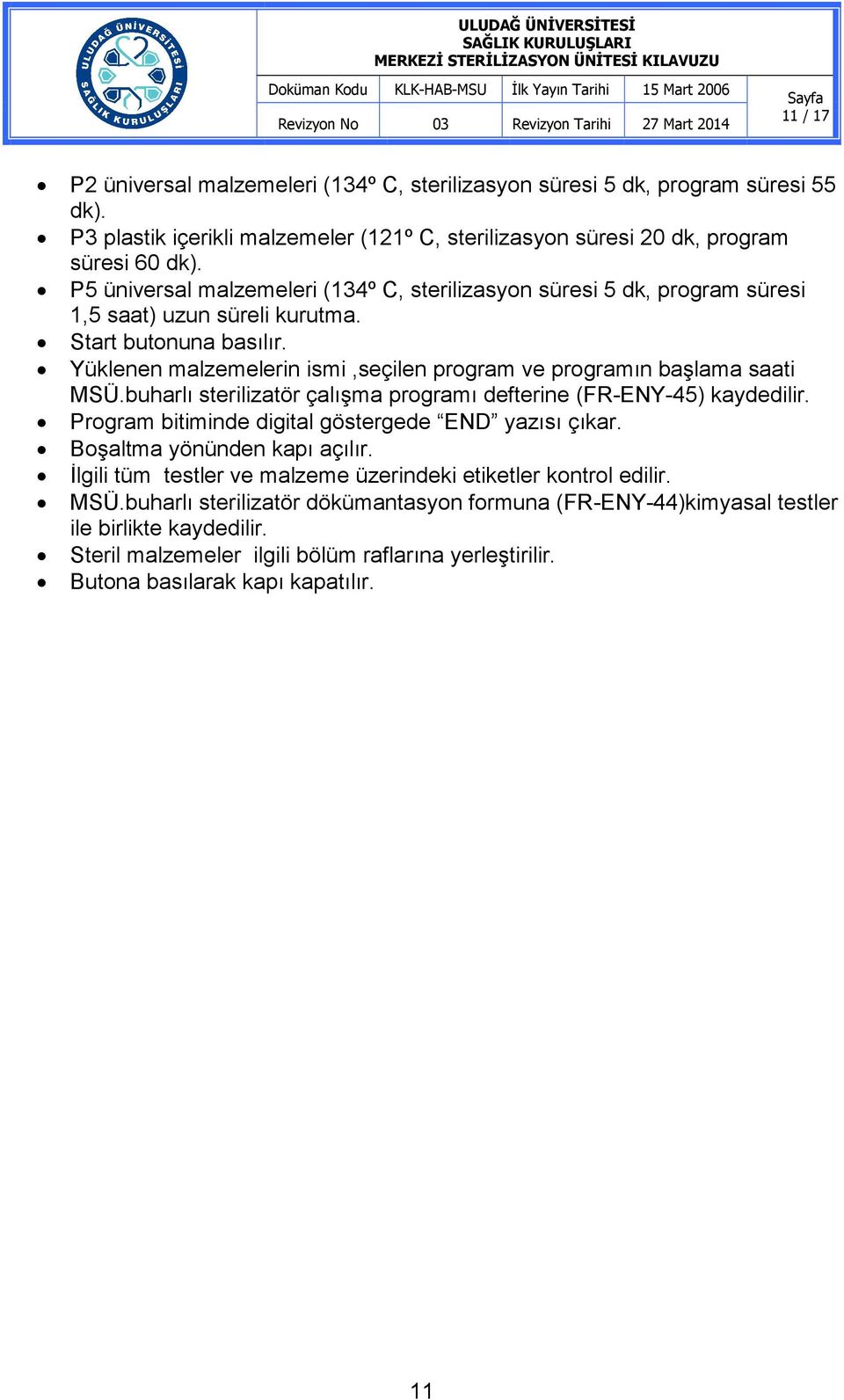 Yüklenen malzemelerin ismi,seçilen program ve programın başlama saati MSÜ.buharlı sterilizatör çalışma programı defterine (FR-ENY-45) kaydedilir. Program bitiminde digital göstergede END yazısı çıkar.