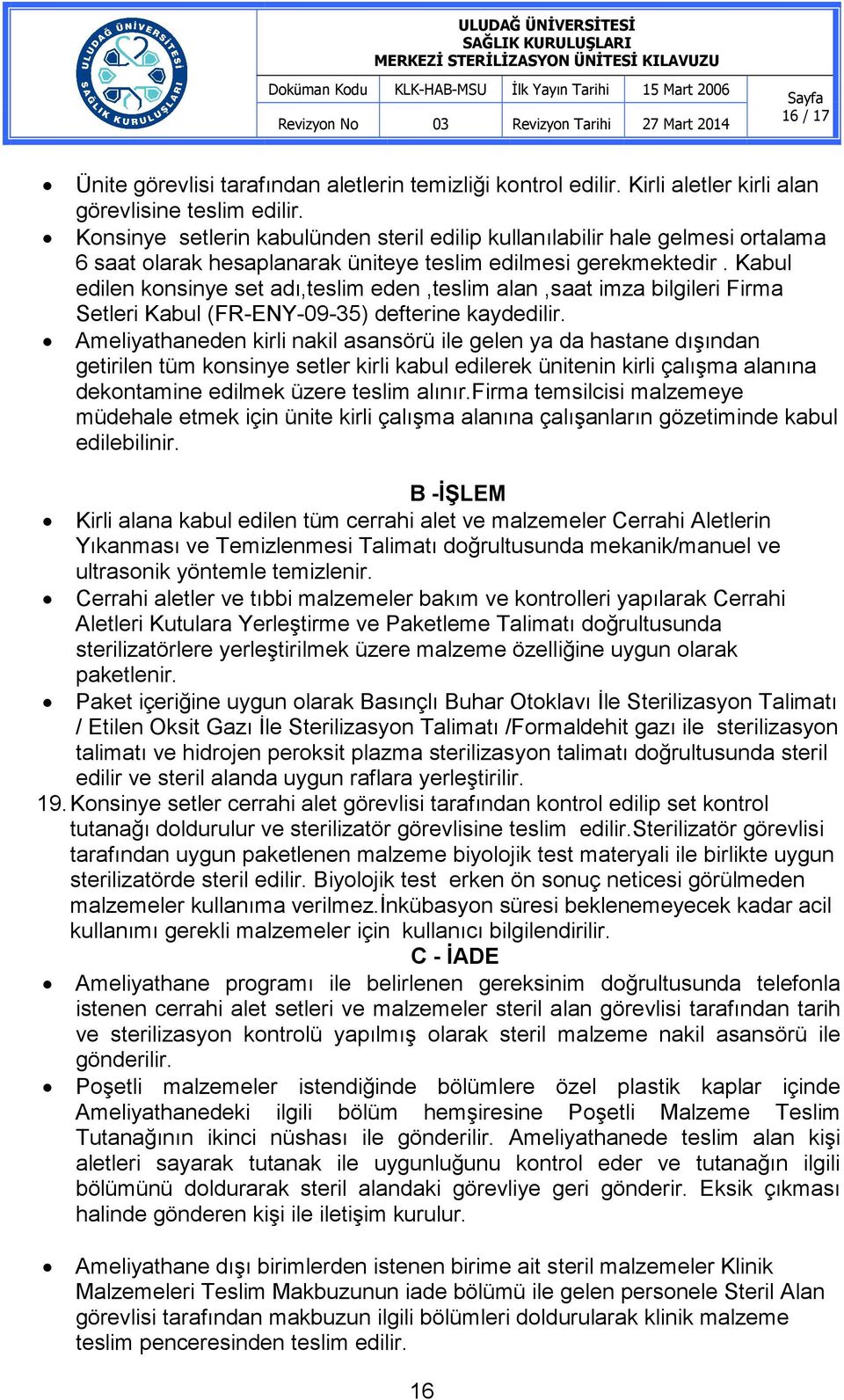 Kabul edilen konsinye set adı,teslim eden,teslim alan,saat imza bilgileri Firma Setleri Kabul (FR-ENY-09-35) defterine kaydedilir.