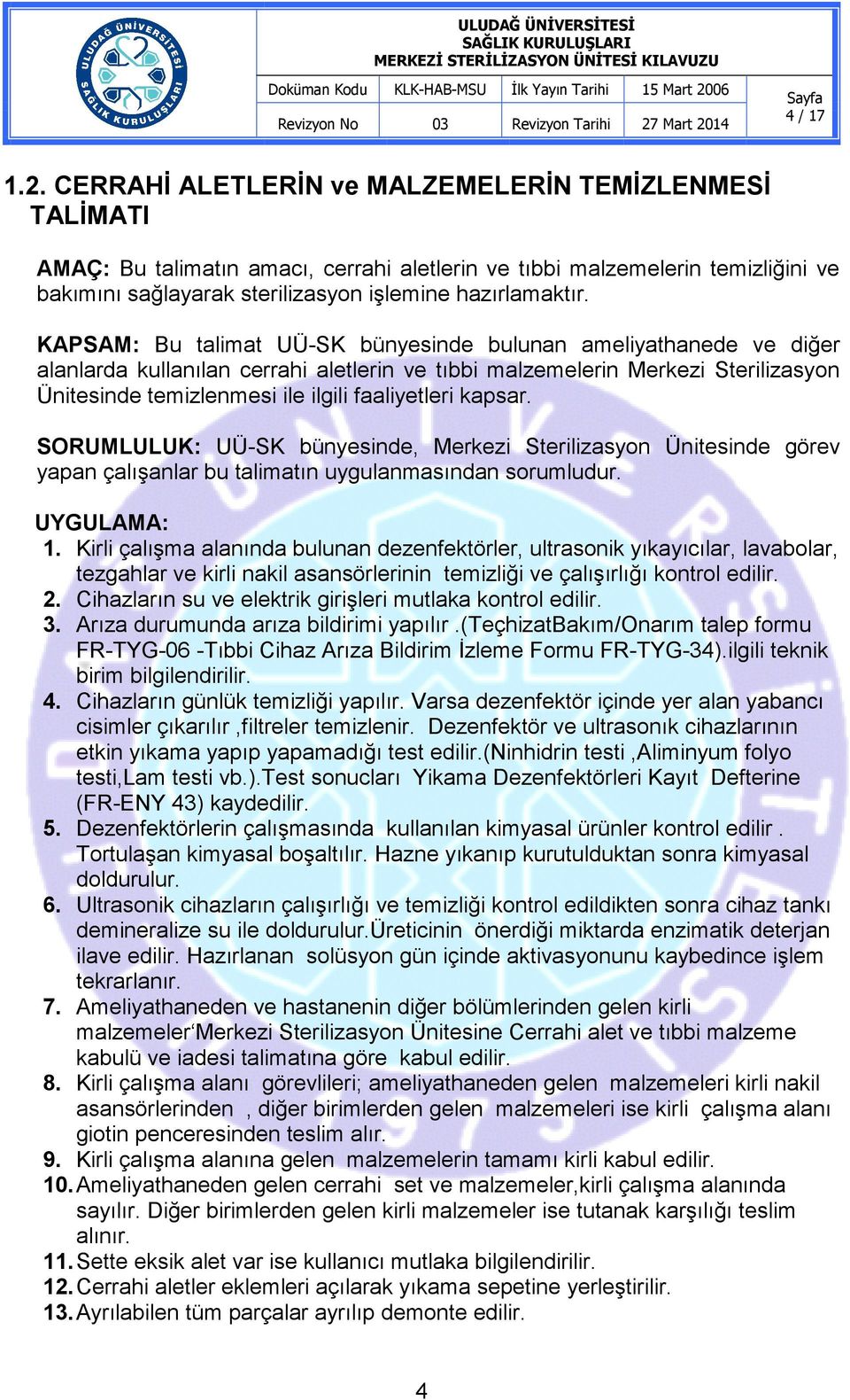 KAPSAM: Bu talimat UÜ-SK bünyesinde bulunan ameliyathanede ve diğer alanlarda kullanılan cerrahi aletlerin ve tıbbi malzemelerin Merkezi Sterilizasyon Ünitesinde temizlenmesi ile ilgili faaliyetleri