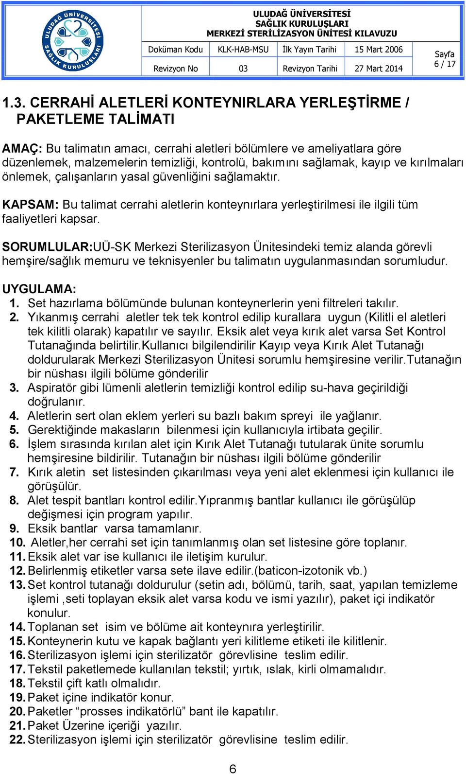 sağlamak, kayıp ve kırılmaları önlemek, çalışanların yasal güvenliğini sağlamaktır. KAPSAM: Bu talimat cerrahi aletlerin konteynırlara yerleştirilmesi ile ilgili tüm faaliyetleri kapsar.