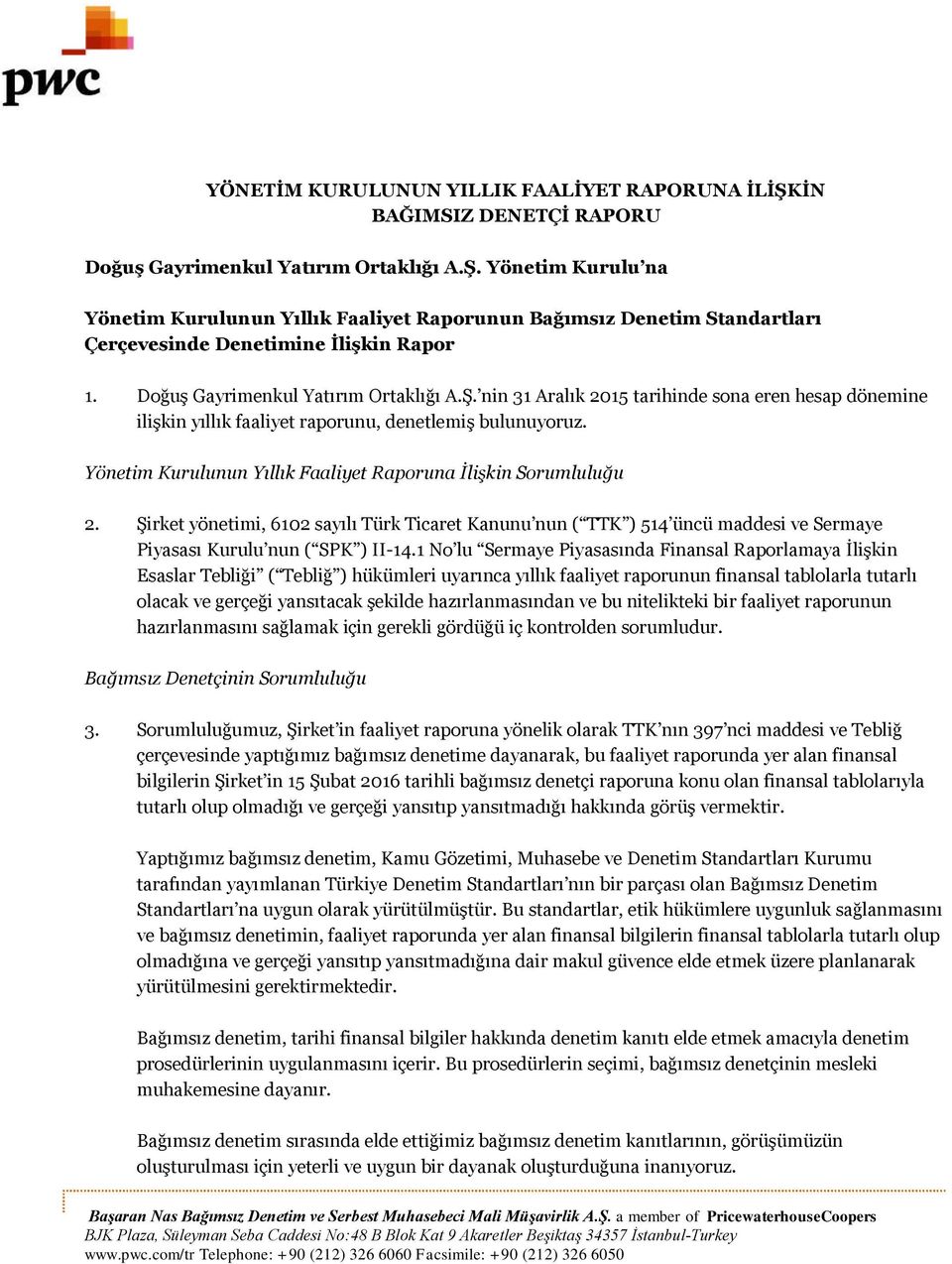 Yönetim Kurulunun Yıllık Faaliyet Raporuna İlişkin Sorumluluğu 2. Şirket yönetimi, 6102 sayılı Türk Ticaret Kanunu nun ( TTK ) 514 üncü maddesi ve Sermaye Piyasası Kurulu nun ( SPK ) II-14.