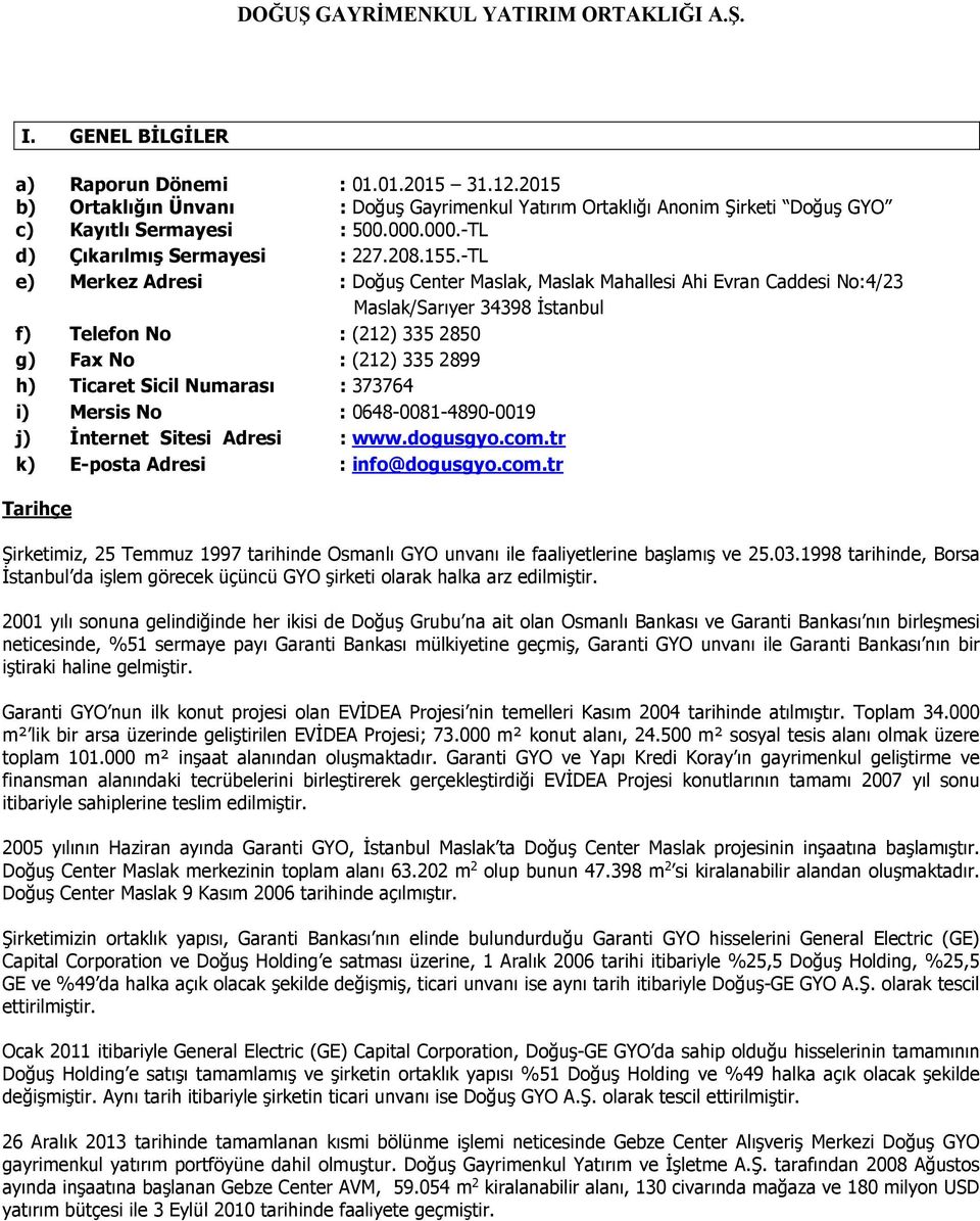 -TL e) Merkez Adresi : Doğuş Center Maslak, Maslak Mahallesi Ahi Evran Caddesi No:4/23 Maslak/Sarıyer 34398 İstanbul f) Telefon No : (212) 335 2850 g) Fax No : (212) 335 2899 h) Ticaret Sicil