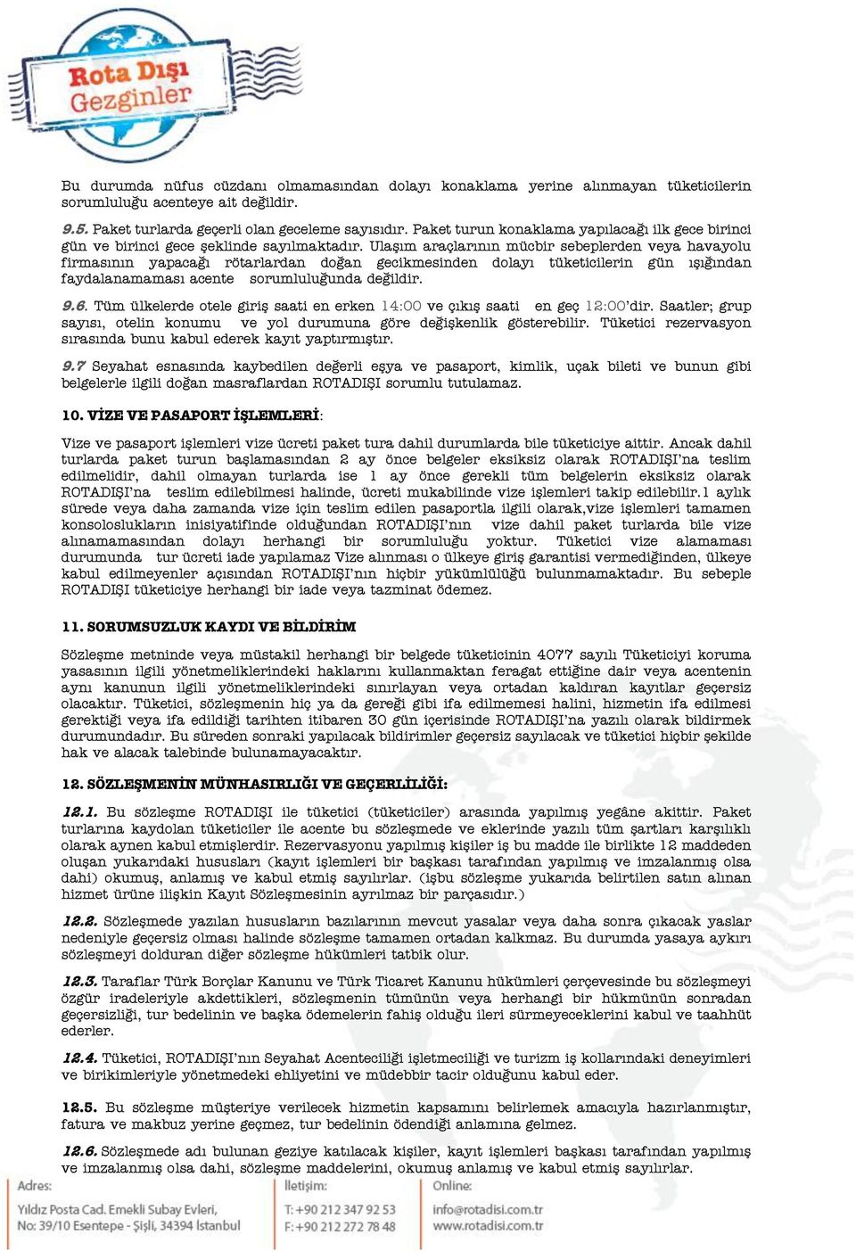 Ulaşım araçlarının mücbir sebeplerden veya havayolu firmasının yapacağı rötarlardan doğan gecikmesinden dolayı tüketicilerin gün ışığından faydalanamaması acente sorumluluğunda değildir. 9.6.