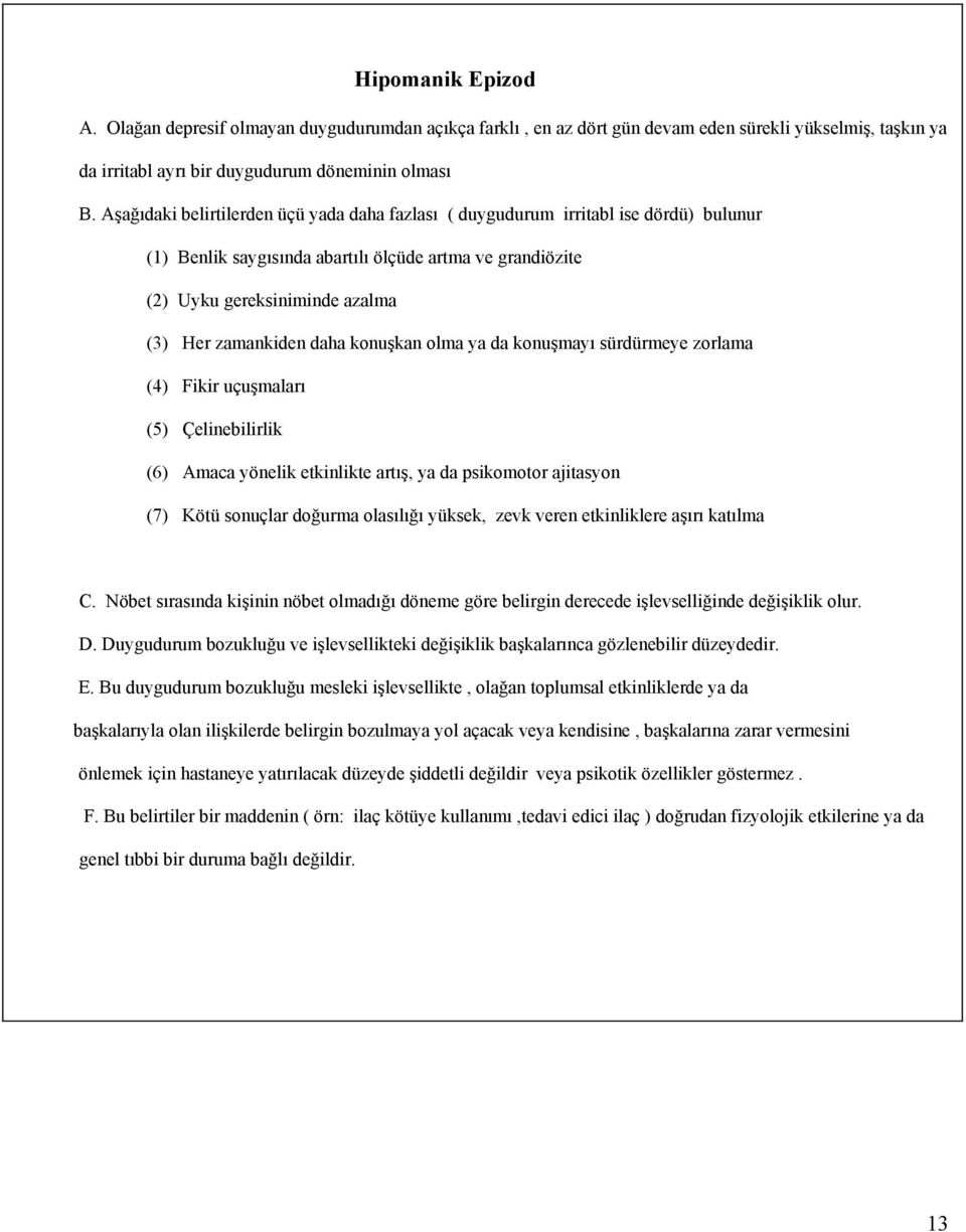 daha konuşkan olma ya da konuşmayı sürdürmeye zorlama (4) Fikir uçuşmaları (5) Çelinebilirlik (6) Amaca yönelik etkinlikte artış, ya da psikomotor ajitasyon (7) Kötü sonuçlar doğurma olasılığı