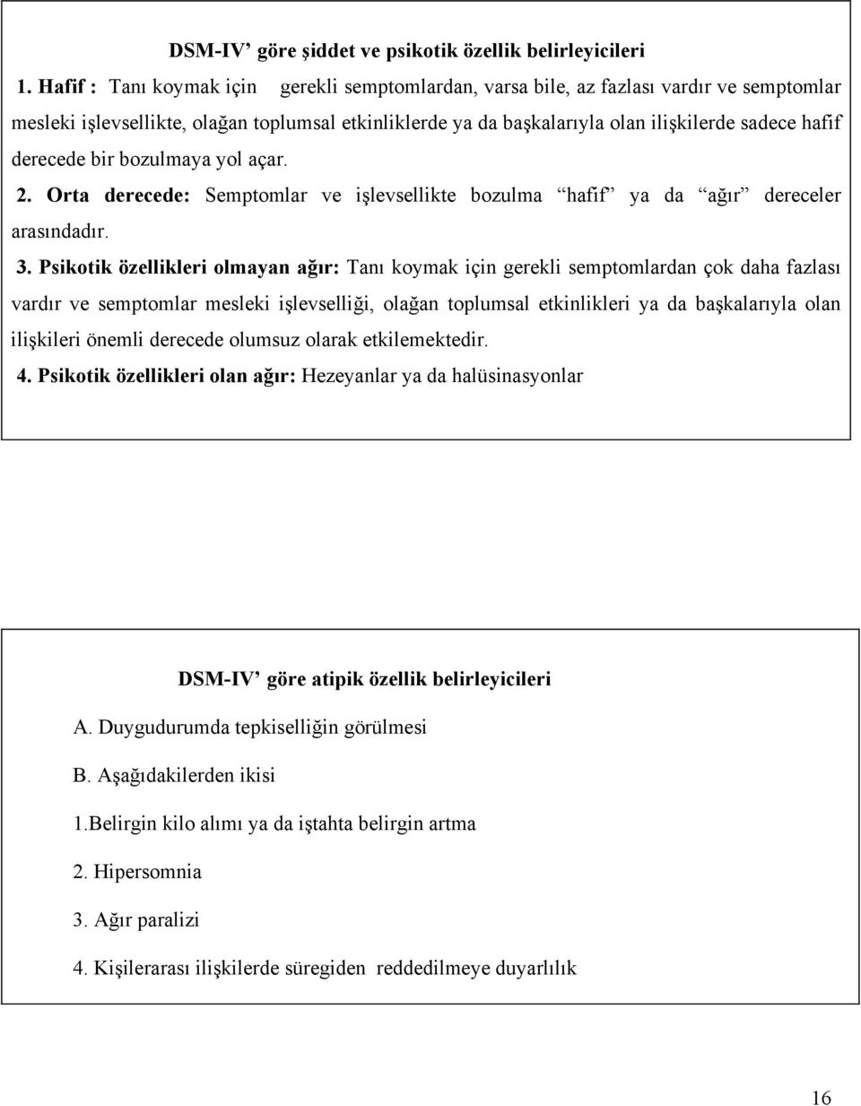 derecede bir bozulmaya yol açar. 2. Orta derecede: Semptomlar ve işlevsellikte bozulma hafif ya da ağır dereceler arasındadır. 3.