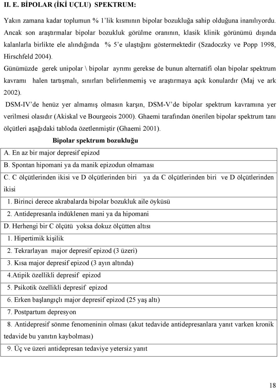 Günümüzde gerek unipolar \ bipolar ayrımı gerekse de bunun alternatifi olan bipolar spektrum kavramı halen tartışmalı, sınırları belirlenmemiş ve araştırmaya açık konulardır (Maj ve ark 2002).