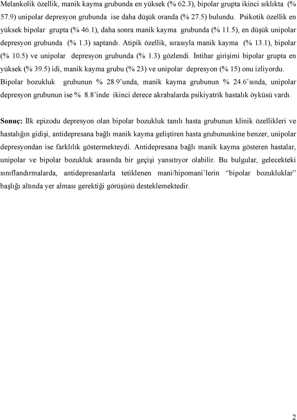 1), bipolar (% 10.5) ve unipolar depresyon grubunda (% 1.3) gözlendi. İntihar girişimi bipolar grupta en yüksek (% 39.5) idi, manik kayma grubu (% 23) ve unipolar depresyon (% 15) onu izliyordu.