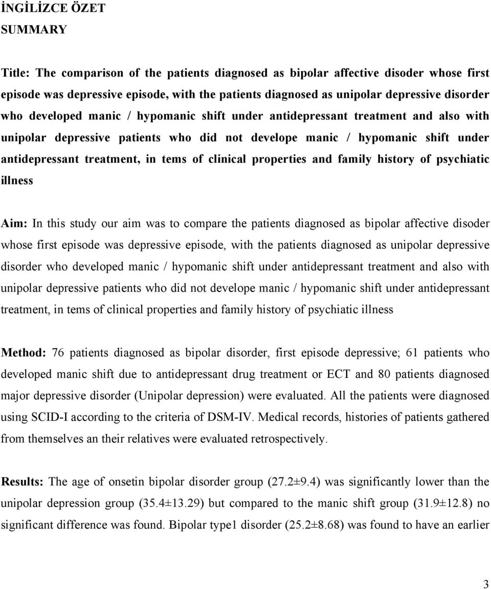in tems of clinical properties and family history of psychiatic illness Aim: In this study our aim was to compare the patients diagnosed as bipolar affective disoder whose first episode was