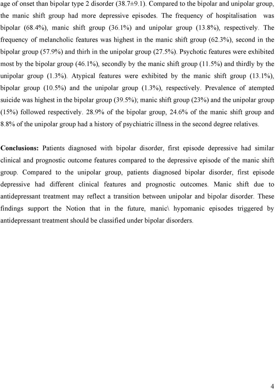 9%) and thirh in the unipolar group (27.5%). Psychotic features were exhibited most by the bipolar group (46.1%), secondly by the manic shift group (11.5%) and thirdly by the unipolar group (1.3%).