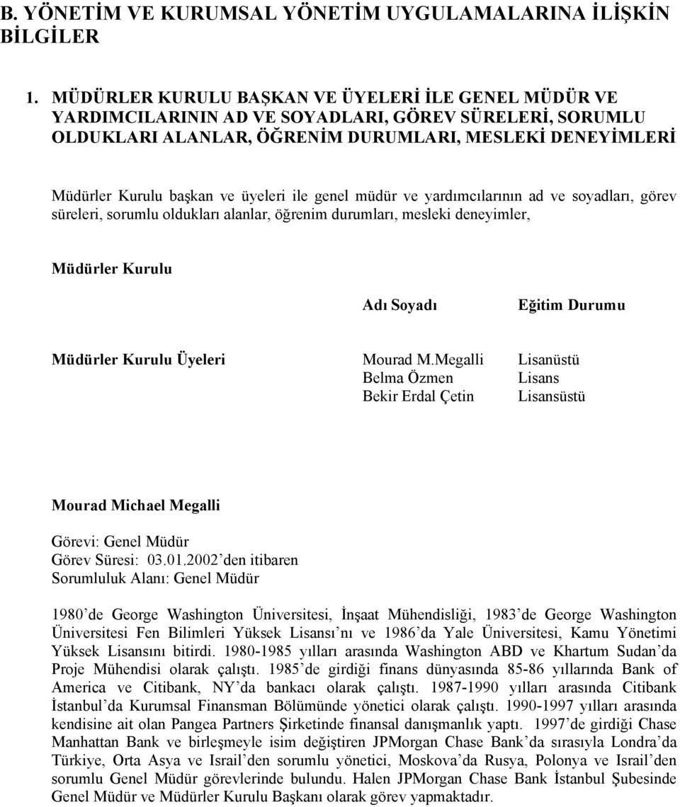 üyeleri ile genel müdür ve yardımcılarının ad ve soyadları, görev süreleri, sorumlu oldukları alanlar, öğrenim durumları, mesleki deneyimler, Müdürler Kurulu Adı Soyadı Eğitim Durumu Müdürler Kurulu