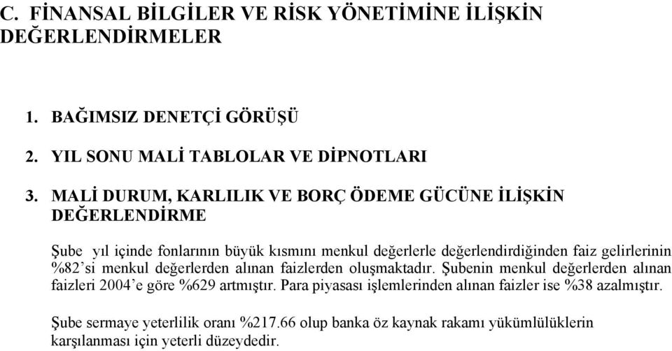 gelirlerinin %82 si menkul değerlerden alınan faizlerden oluşmaktadır. Şubenin menkul değerlerden alınan faizleri 2004 e göre %629 artmıştır.