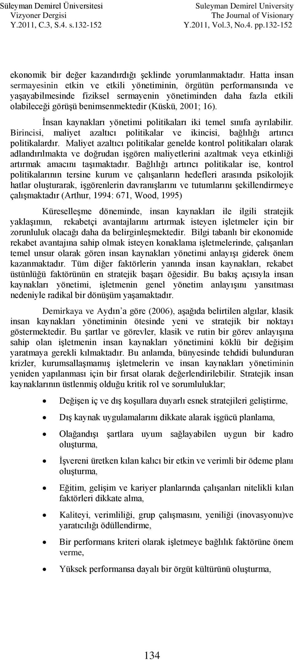 16). Ġnsan kaynakları yönetimi politikaları iki temel sınıfa ayrılabilir. Birincisi, maliyet azaltıcı politikalar ve ikincisi, bağlılığı artırıcı politikalardır.