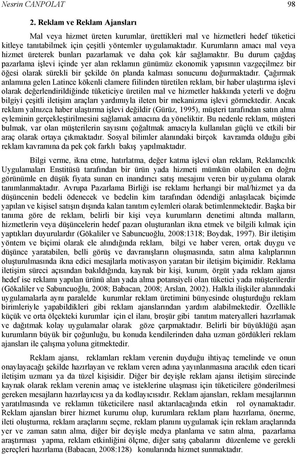 Bu durum çağdaş pazarlama işlevi içinde yer alan reklamın günümüz ekonomik yapısının vazgeçilmez bir öğesi olarak sürekli bir şekilde ön planda kalması sonucunu doğurmaktadır.