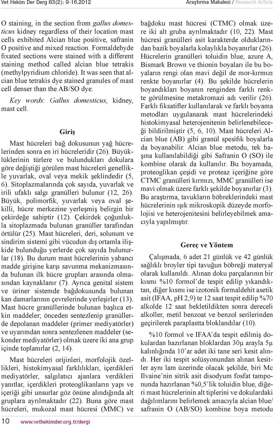 It was seen that alcian blue tetrakis dye stained granules of mast cell denser than the AB/SO dye. Key words: Gallus domesticus, kidney, mast cell.