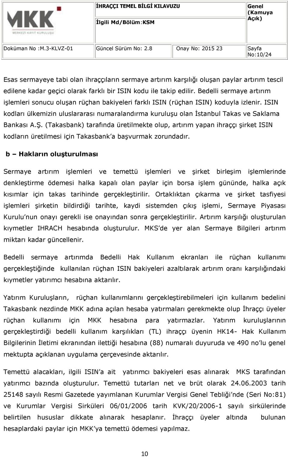 ISIN kodları ülkemizin uluslararası numaralandırma kuruluşu olan İstanbul Takas ve Saklama Bankası A.Ş.