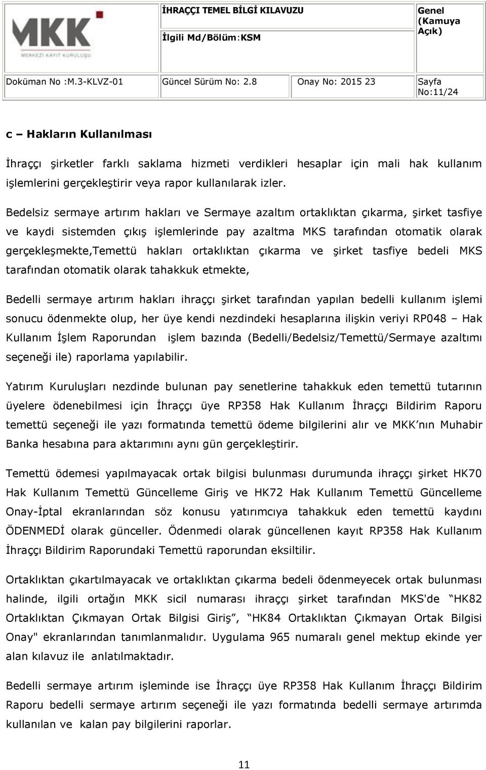 ortaklıktan çıkarma ve şirket tasfiye bedeli MKS tarafından otomatik olarak tahakkuk etmekte, Bedelli sermaye artırım hakları ihraççı şirket tarafından yapılan bedelli kullanım işlemi sonucu