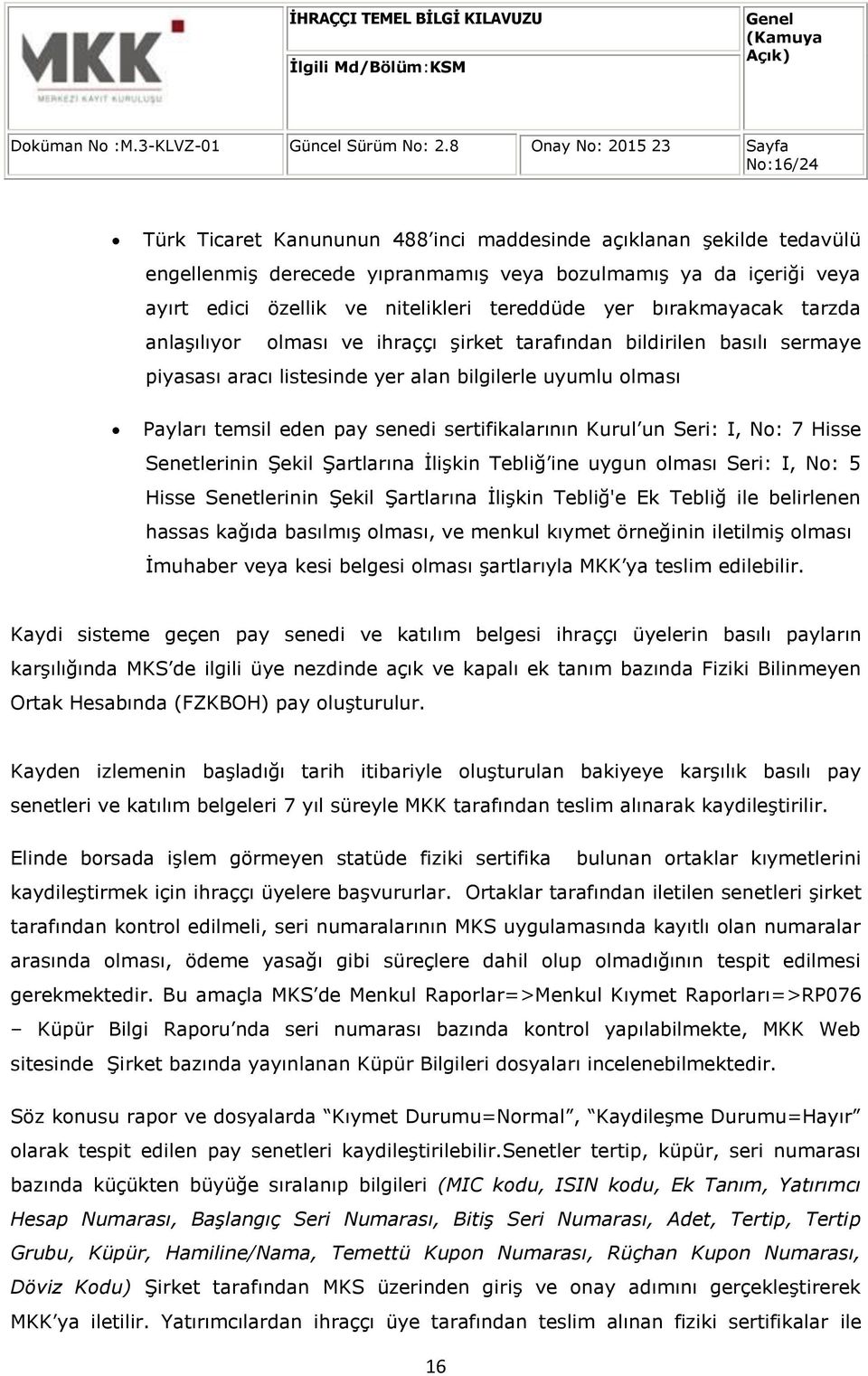 sertifikalarının Kurul un Seri: I, No: 7 Hisse Senetlerinin Şekil Şartlarına İlişkin Tebliğ ine uygun olması Seri: I, No: 5 Hisse Senetlerinin Şekil Şartlarına İlişkin Tebliğ'e Ek Tebliğ ile