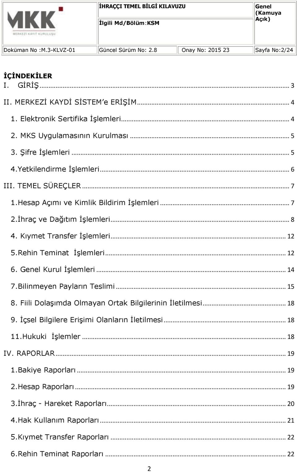 Rehin Teminat İşlemleri... 12 6. Kurul İşlemleri... 14 7.Bilinmeyen Payların Teslimi... 15 8. Fiili Dolaşımda Olmayan Ortak Bilgilerinin İletilmesi... 18 9.