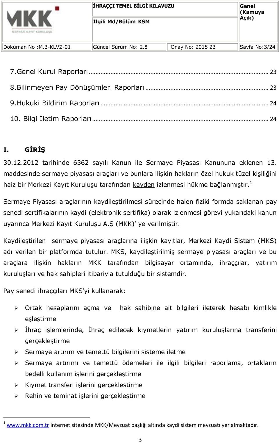 maddesinde sermaye piyasası araçları ve bunlara ilişkin hakların özel hukuk tüzel kişiliğini haiz bir Merkezi Kayıt Kuruluşu tarafından kayden izlenmesi hükme bağlanmıştır.