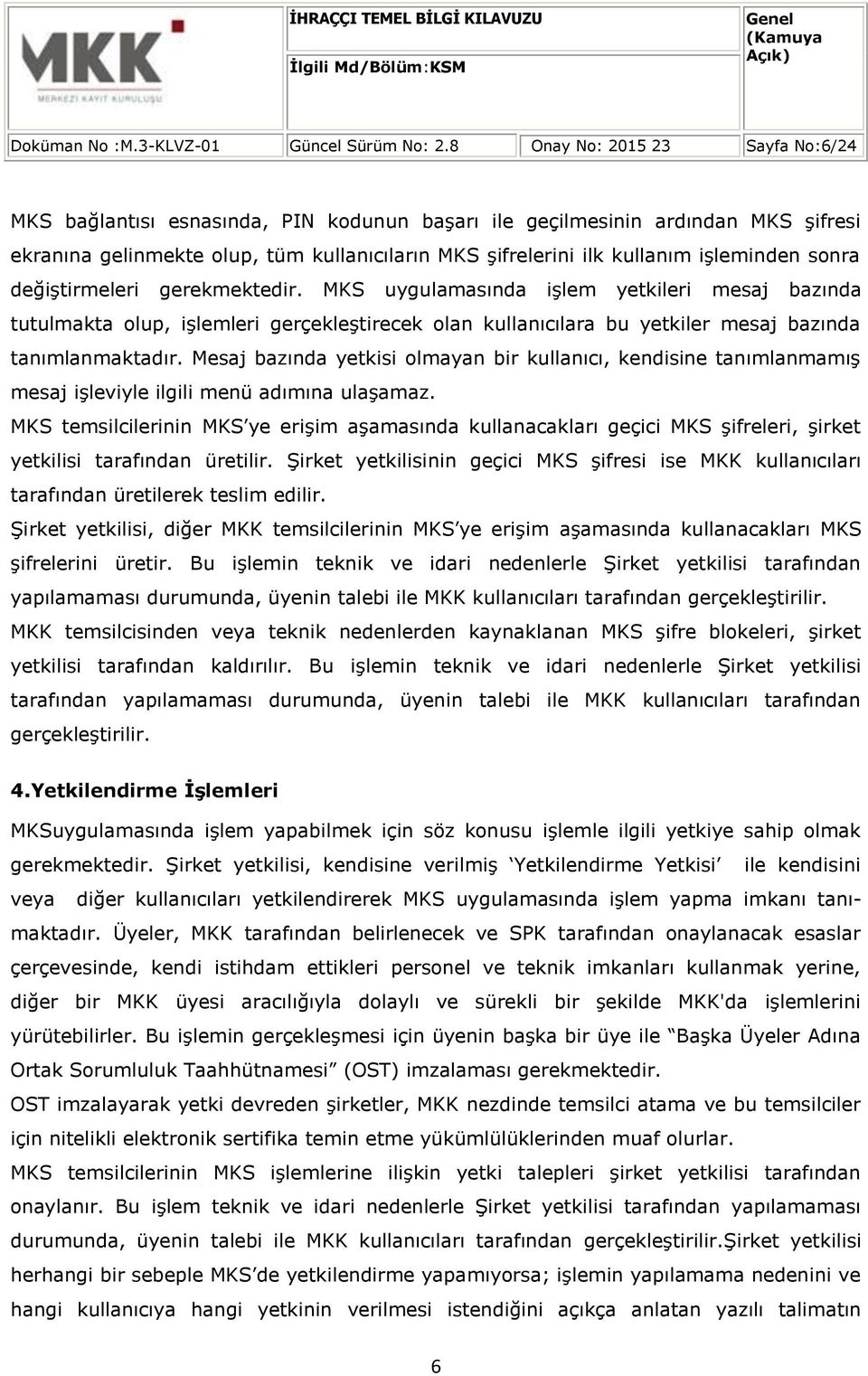 Mesaj bazında yetkisi olmayan bir kullanıcı, kendisine tanımlanmamış mesaj işleviyle ilgili menü adımına ulaşamaz.