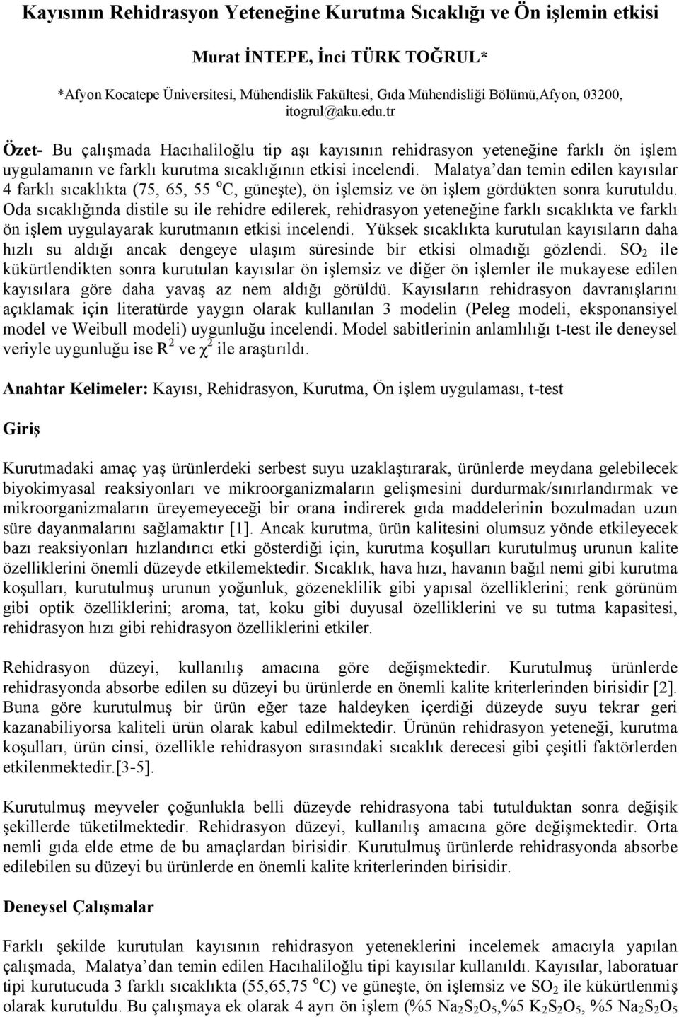 Malatya dan temin edilen kayısılar 4 farklı sıcaklıkta (75, 65, 55 o C, güneşte), ve ön işlem gördükten sonra kurutuldu.