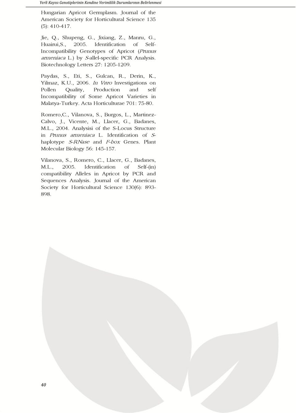 Paydas, S., Eti, S., Gulcan, R., Derin, K., Yilmaz, K.U., 2006. In Vıtro Investigations on Pollen Quality, Production and self Incompatibility of Some Apricot Varieties in Malatya-Turkey.