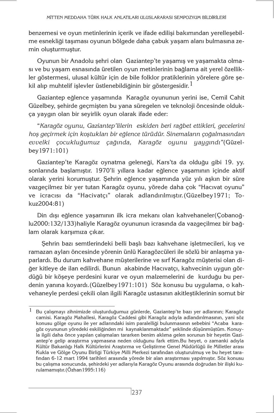 pratiklerinin yörelere göre şekil alıp muhtelif işlevler üstlenebildiğinin bir göstergesidir.