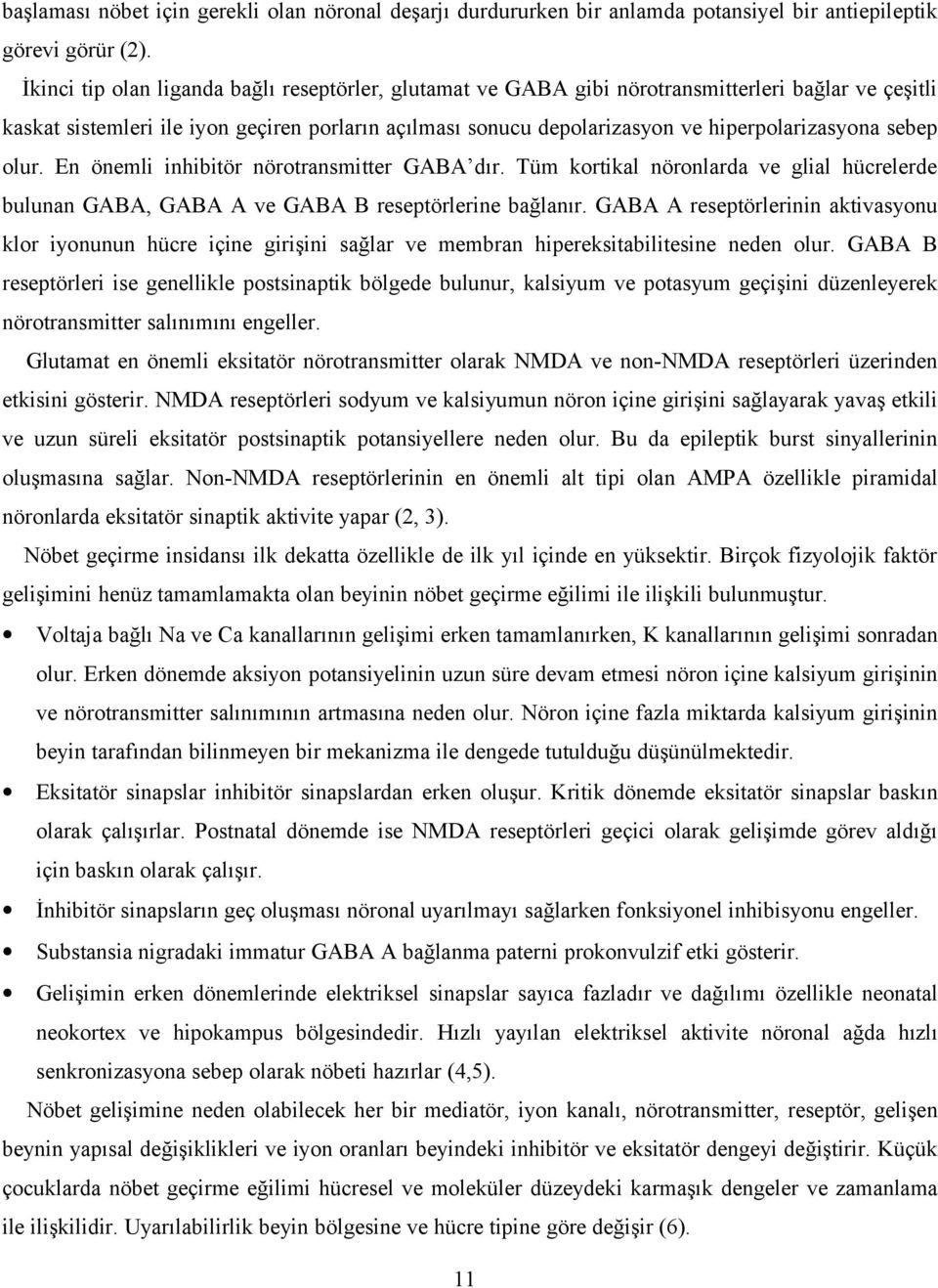 sebep olur. En önemli inhibitör nörotransmitter GABA dır. Tüm kortikal nöronlarda ve glial hücrelerde bulunan GABA, GABA A ve GABA B reseptörlerine bağlanır.