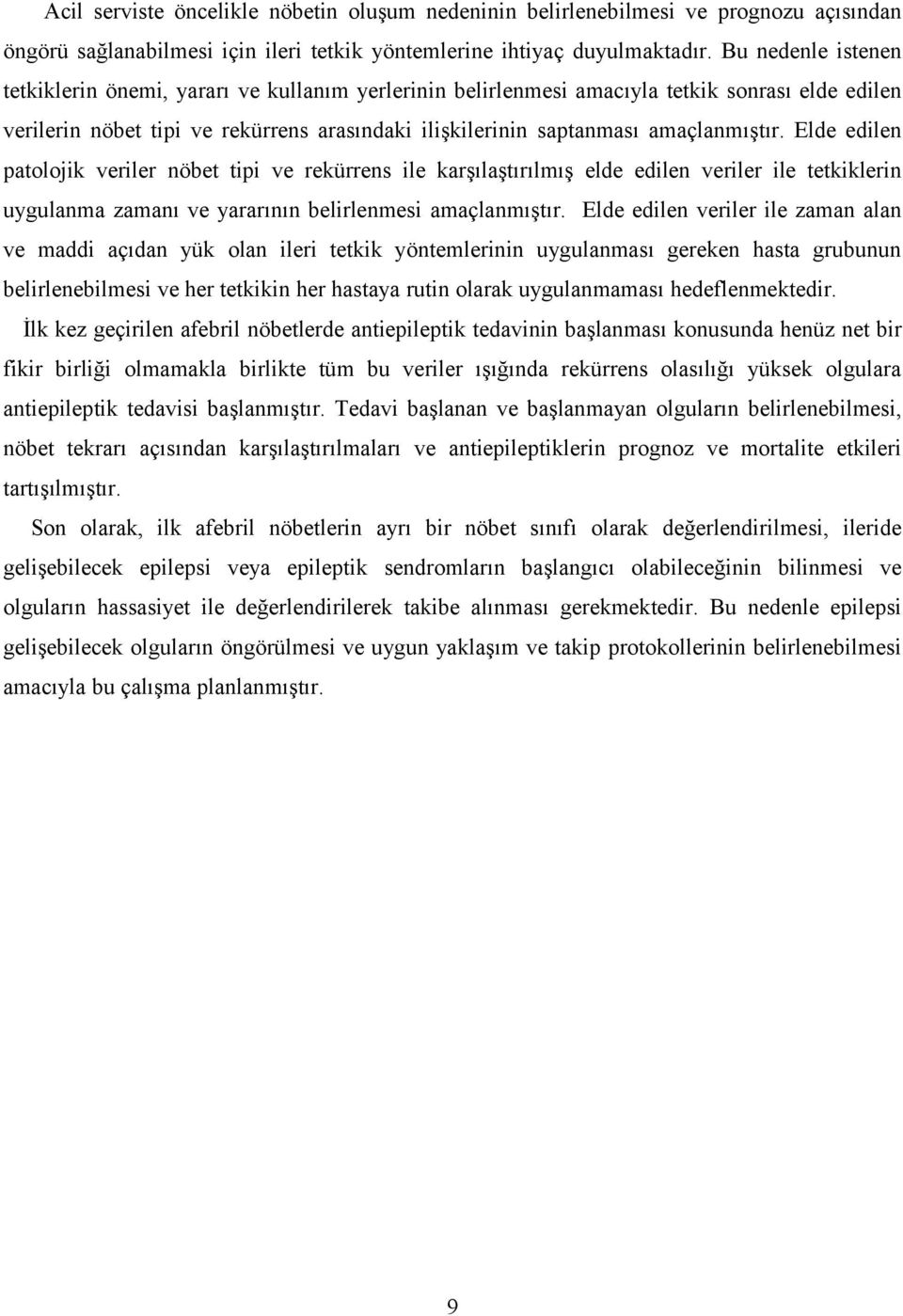 amaçlanmıştır. Elde edilen patolojik veriler nöbet tipi ve rekürrens ile karşılaştırılmış elde edilen veriler ile tetkiklerin uygulanma zamanı ve yararının belirlenmesi amaçlanmıştır.