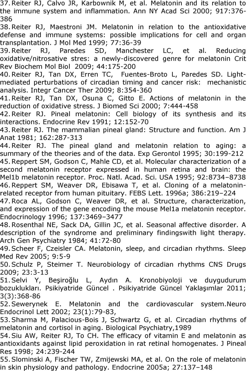 Reiter RJ, Paredes SD, Manchester LC, et al. Reducing oxidative/nitrosative stres: a newly-discovered genre for melatonin Crit Rev Biochem Mol Biol 2009; 44:175-200 40.