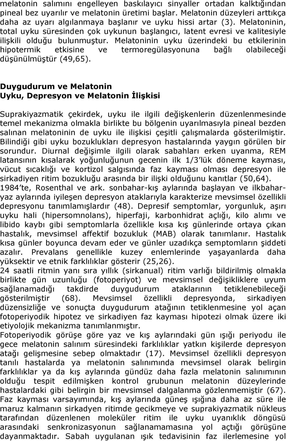 Melatoninin, total uyku süresinden çok uykunun başlangıcı, latent evresi ve kalitesiyle ilişkili olduğu bulunmuştur.