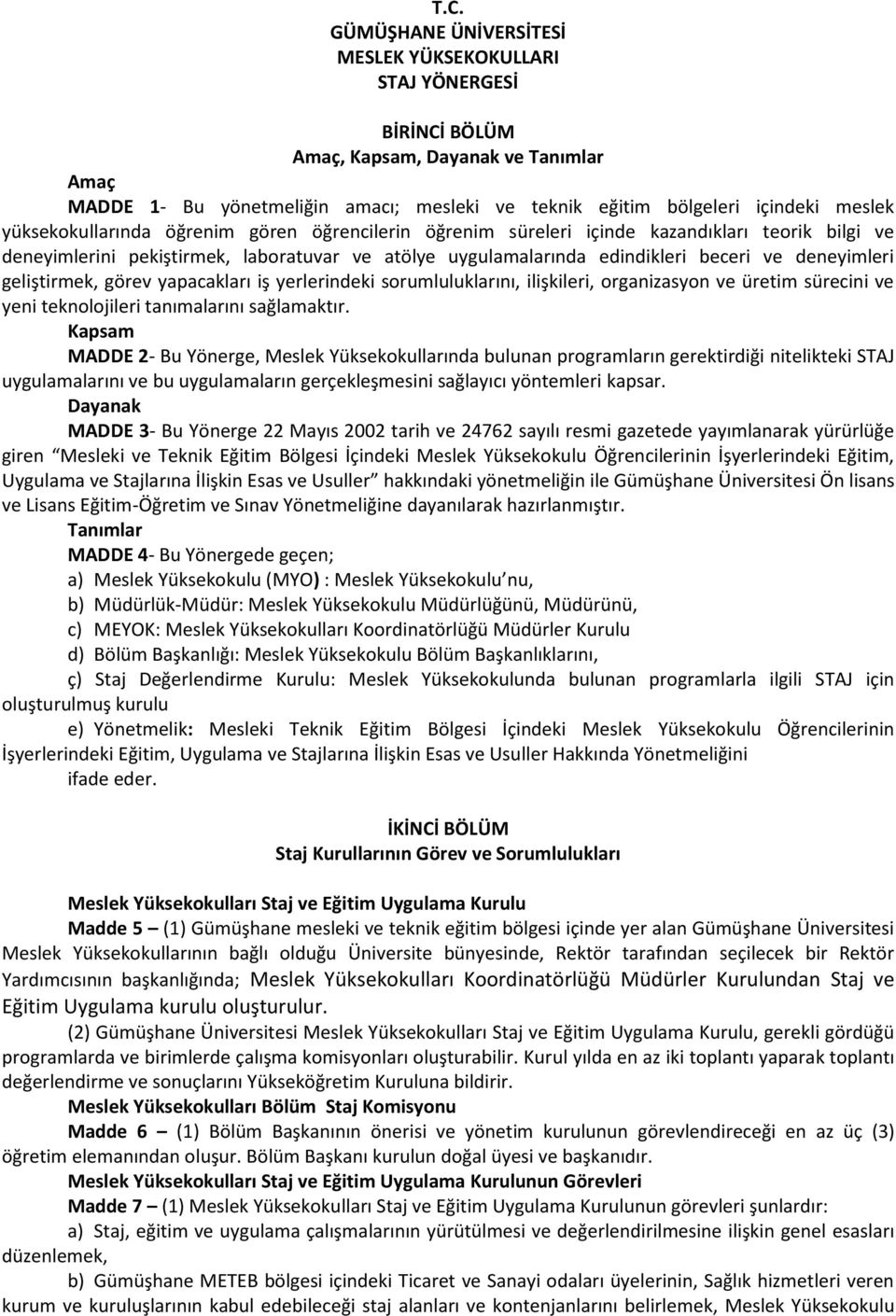 deneyimleri geliştirmek, görev yapacakları iş yerlerindeki sorumluluklarını, ilişkileri, organizasyon ve üretim sürecini ve yeni teknolojileri tanımalarını sağlamaktır.