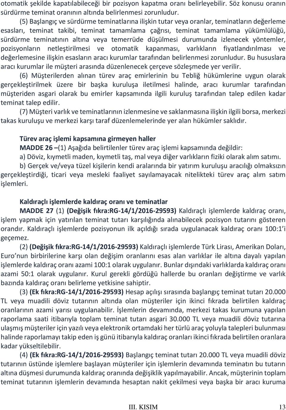 altına veya temerrüde düşülmesi durumunda izlenecek yöntemler, pozisyonların netleştirilmesi ve otomatik kapanması, varlıkların fiyatlandırılması ve değerlemesine ilişkin esasların aracı kurumlar