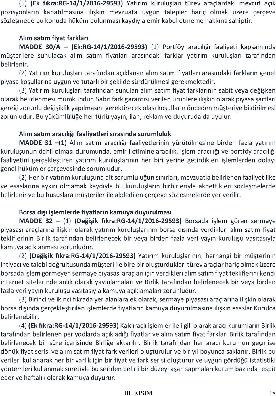 Alım satım fiyat farkları MADDE 30/A (Ek:RG-14/1/2016-29593) (1) Portföy aracılığı faaliyeti kapsamında müşterilere sunulacak alım satım fiyatları arasındaki farklar yatırım kuruluşları tarafından