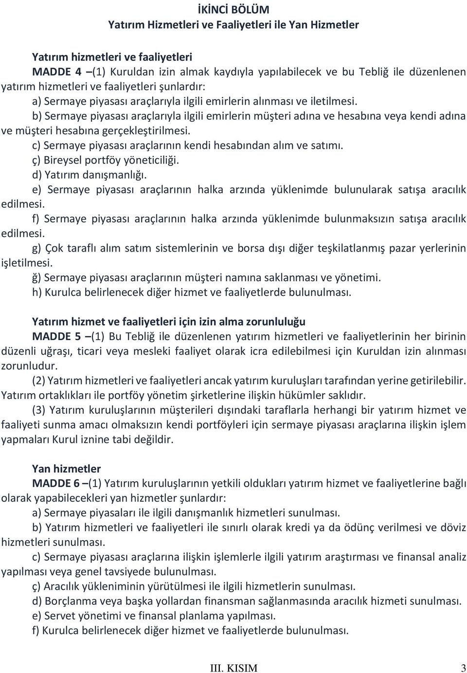 b) Sermaye piyasası araçlarıyla ilgili emirlerin müşteri adına ve hesabına veya kendi adına ve müşteri hesabına gerçekleştirilmesi. c) Sermaye piyasası araçlarının kendi hesabından alım ve satımı.