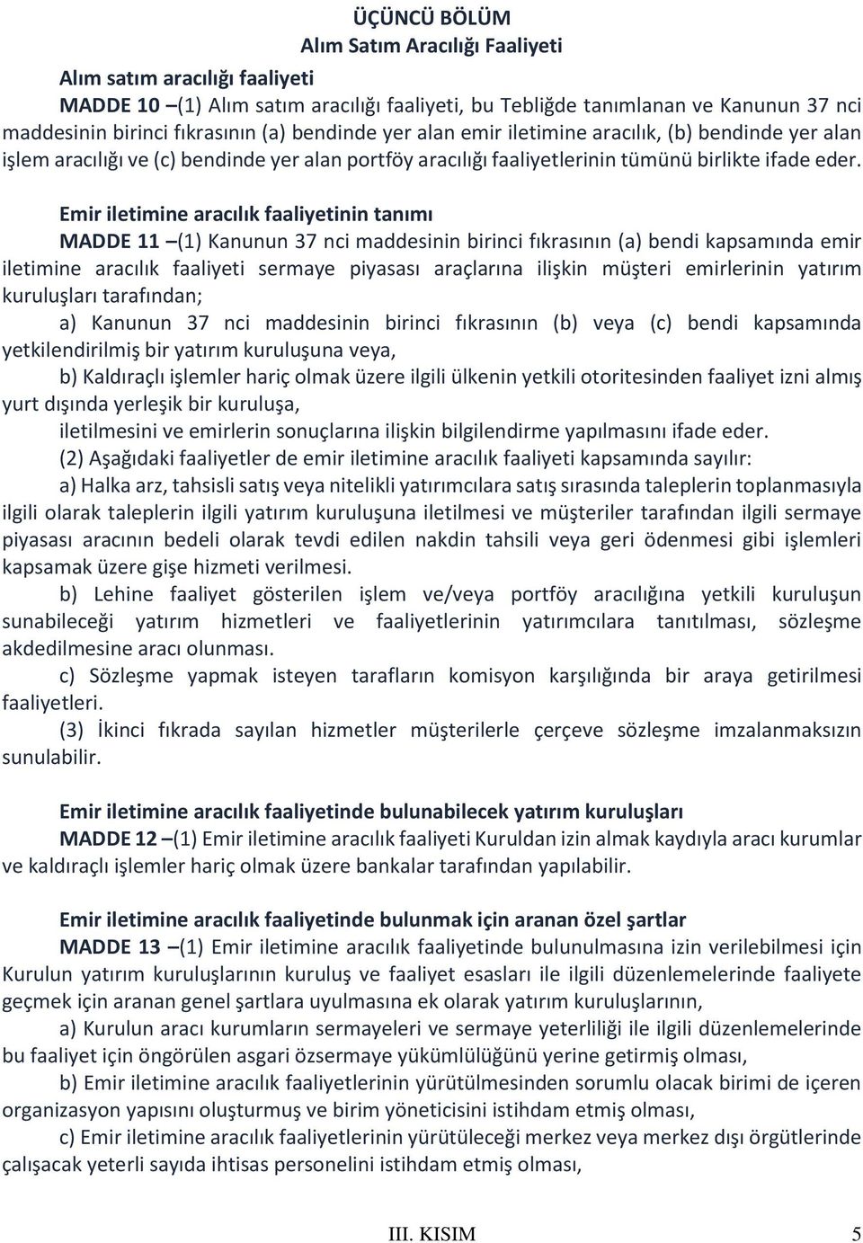 Emir iletimine aracılık faaliyetinin tanımı MADDE 11 (1) Kanunun 37 nci maddesinin birinci fıkrasının (a) bendi kapsamında emir iletimine aracılık faaliyeti sermaye piyasası araçlarına ilişkin