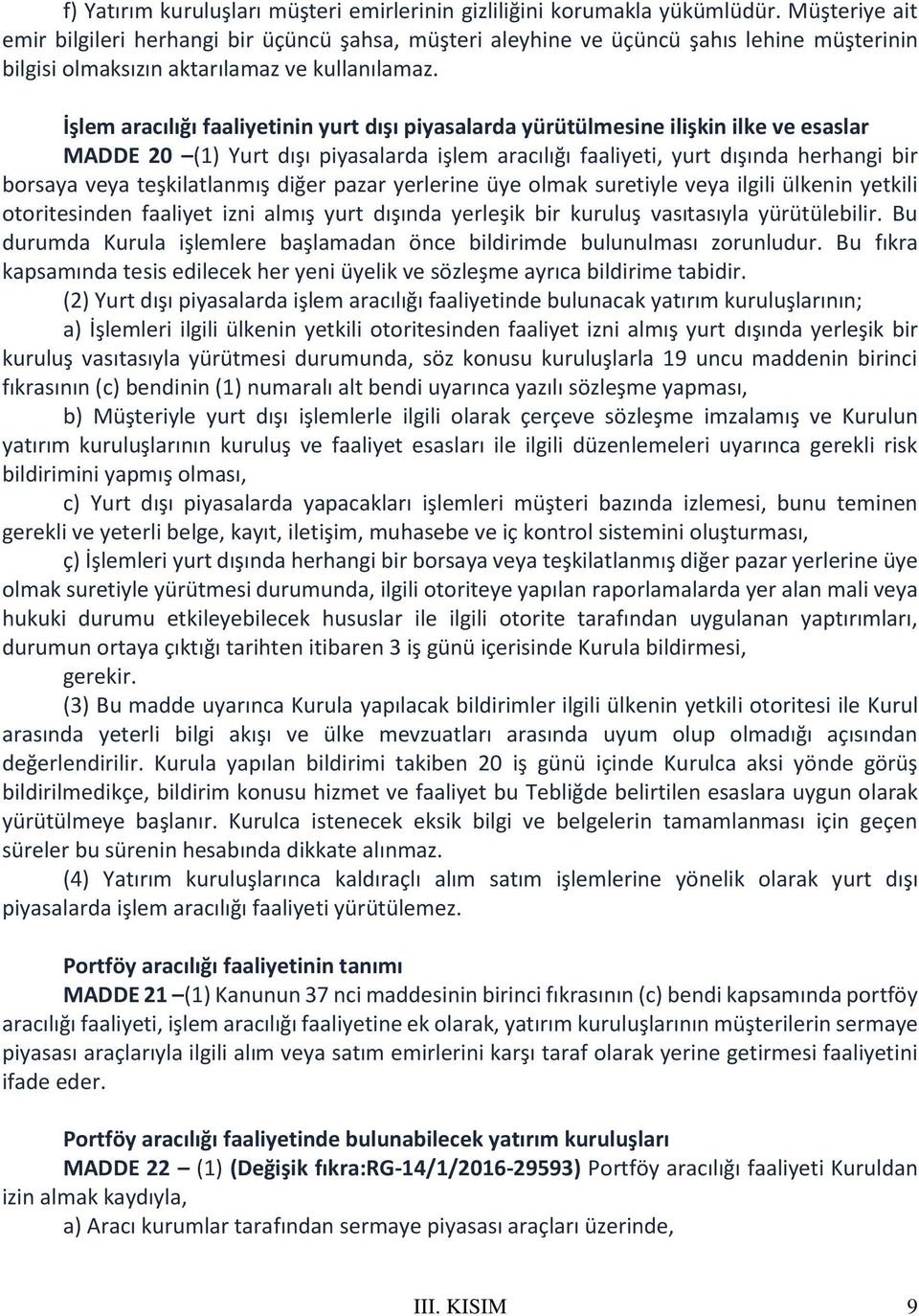 İşlem aracılığı faaliyetinin yurt dışı piyasalarda yürütülmesine ilişkin ilke ve esaslar MADDE 20 (1) Yurt dışı piyasalarda işlem aracılığı faaliyeti, yurt dışında herhangi bir borsaya veya