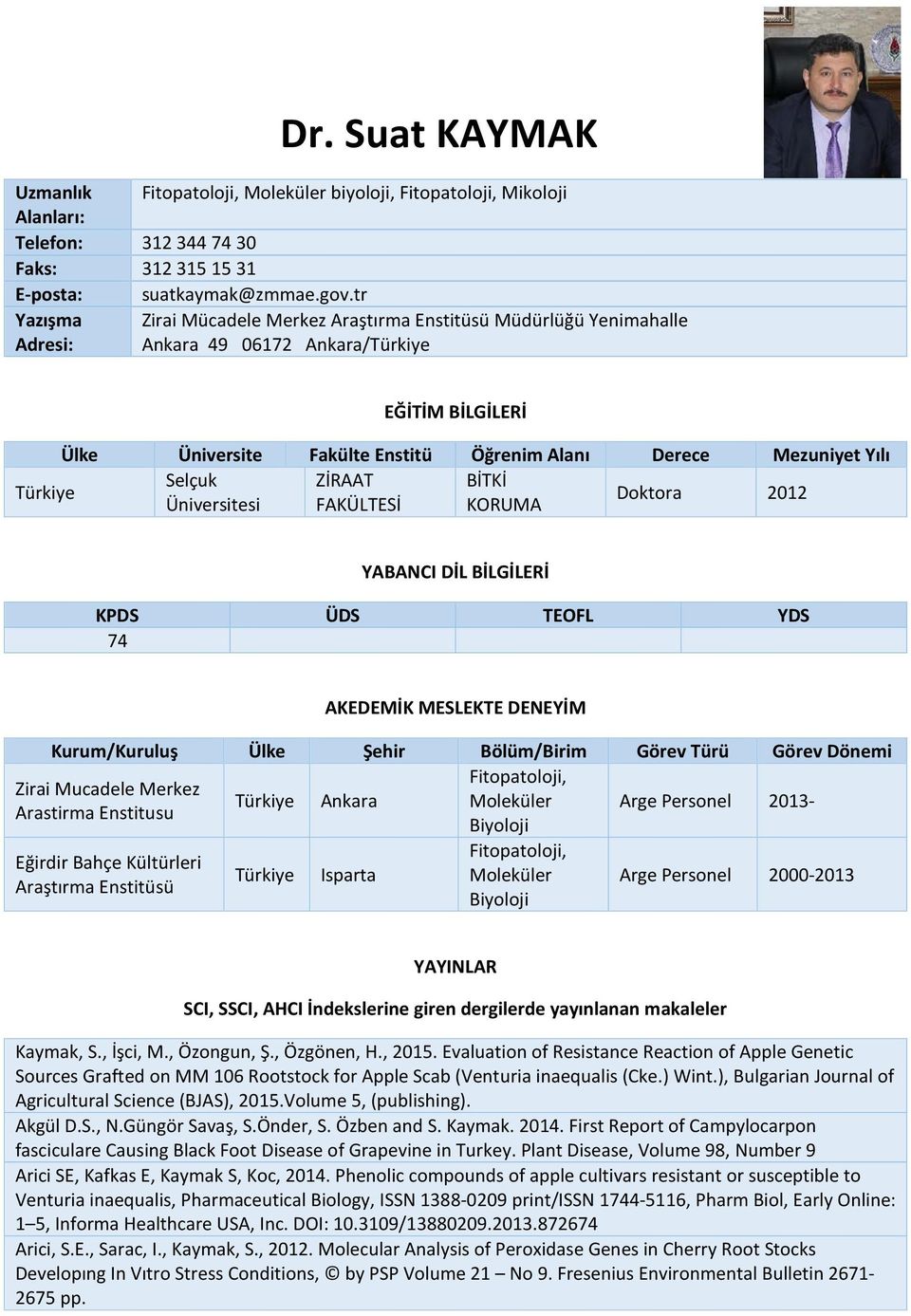 ZİRAAT BİTKİ Türkiye Doktora 2012 Üniversitesi FAKÜLTESİ KORUMA YABANCI DİL BİLGİLERİ KPDS ÜDS TEOFL YDS 74 AKEDEMİK MESLEKTE DENEYİM Kurum/Kuruluş Ülke Şehir Bölüm/Birim Görev Türü Görev Dönemi